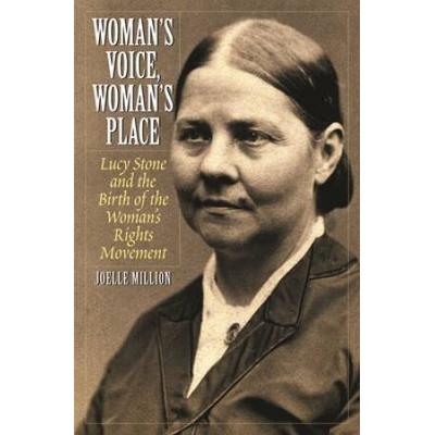 Woman's Voice, Woman's Place: Lucy Stone And The Birth Of The Woman's Rights Movement