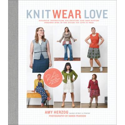 Knit Wear Love: Foolproof Instructions For Knitting Your Best-Fitting Sweaters Ever In The Styles You Love To Wear