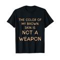 Die Farbe meiner braunen Haut ist keine Waffe T-Shirt