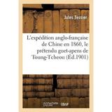 L ExpÃ©dition Anglo-FranÃ§aise de Chine En 1860 Le PrÃ©tendu Guet-Apens de Toung-Tcheou (Paperback)