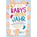 Babys Erstes Jahr - Der Große Baby Ratgeber: Alles Über Entwicklung, Ernährung, Alltag, Erziehung & Co. - Für Einen Erfolgreichen Start Ins Erste Baby