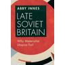 Late Soviet Britain - Abby Innes