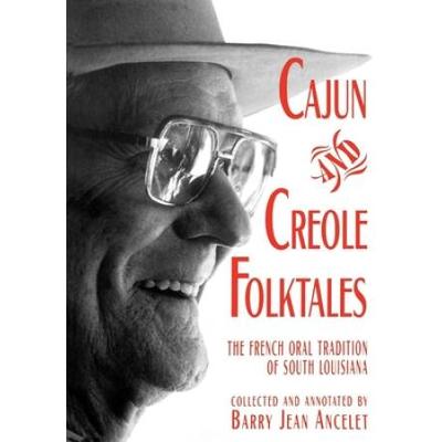 Cajun And Creole Folktales; The French Oral Tradition Of South Louisiana: The French Oral Tradition Of South Louisiana