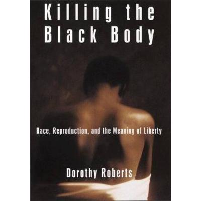 Killing The Black Body: Race, Reproduction, And Th...