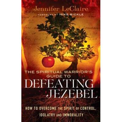 The Spiritual Warrior's Guide To Defeating Jezebel...