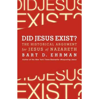 Did Jesus Exist?: The Historical Argument For Jesu...