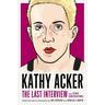 Kathy Acker: The Last Interview - Kathy Acker