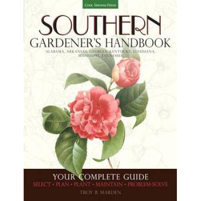 Southern Gardener's Handbook: Your Complete Guide: Select, Plan, Plant, Maintain, Problem-Solve - Alabama, Arkansas, Georgia, Kentucky, Louisiana, M