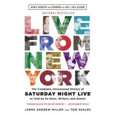 Live From New York: The Complete, Uncensored History Of Saturday Night Live As Told By Its Stars, Writers, And Guests