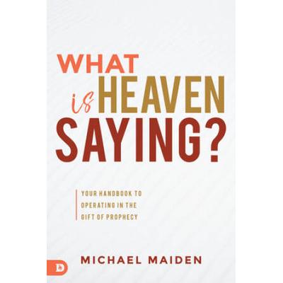 What Is Heaven Saying?: Your Handbook To Operating In The Gift Of Prophecy