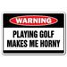 Playing Golf Makes Me Horny Warning Sign | Indoor/Outdoor | Funny Home DÃ©cor for Garages Living Rooms Bedroom Offices | SignMission Golfer Clubs Balls Caddie Shoes Gift Sign Wall Plaque Decoration