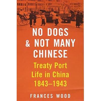 No Dogs And Not Many Chinese: Treaty Port Life In ...