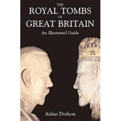 The Royal Tombs Of Great Britain: An Illustrated Guide