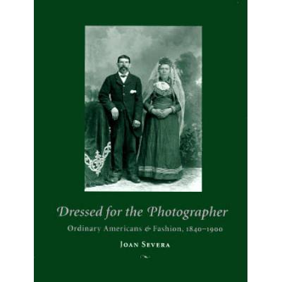 Dressed For The Photographer: Ordinary Americans And Fashion, 1840-1900