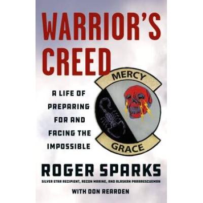 Warrior's Creed: A Life Of Preparing For And Facin...
