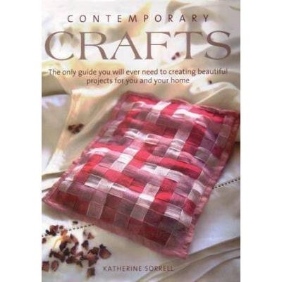 Contemporary Crafts The Only Guide You Will Ever Need to Creating Beautiful Projects for You and Your Home