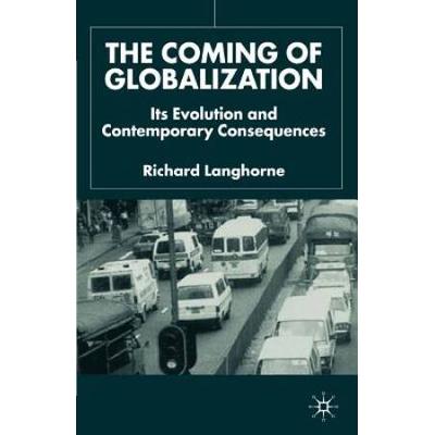 The Coming Of Globalization: Its Evolution And Contemporary Consequences
