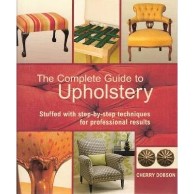 The Complete Upholstery: Stuffed With Step-By-Step Techniques For Professional Results