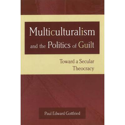 Multiculturalism And The Politics Of Guilt: Toward A Secular Theocracy