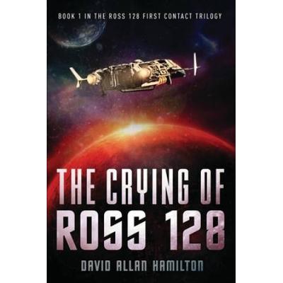 The Crying Of Ross 128: Book 1 In The Ross 128 Fir...