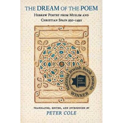 The Dream Of The Poem: Hebrew Poetry From Muslim And Christian Spain, 950-1492