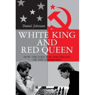White King And Red Queen: How The Cold War Was Fought On The Chessboard