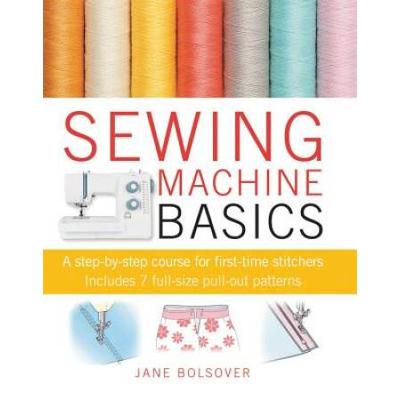 Sewing Machine Basics A Stepbystep Course For Firsttime Stitchers