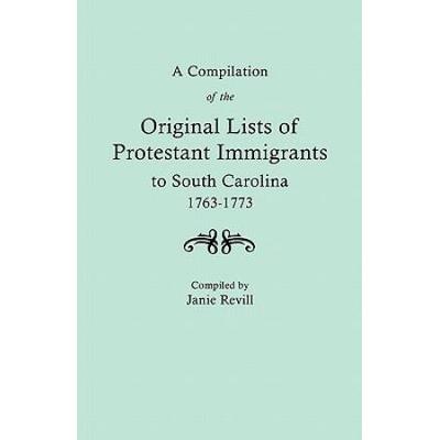 Compilation Of The Original Lists Of Protestant Immigrants To South Carolina, 1763-1773
