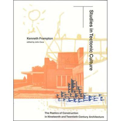 Studies In Tectonic Culture: The Poetics Of Construction In Nineteenth And Twentieth Century Architecture