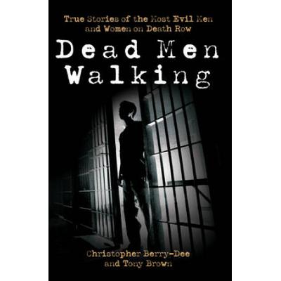 Dead Men Walking: True Stories Of The Most Evil Me...
