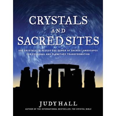 Crystals And Sacred Sites: Use Crystals To Access The Power Of Sacred Landscapes For Personal And Planetary Transformation