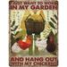Chicken House Metal Tin Sign I Just Want to Work in My Garden with My Chicks Metal Home Cabin Club Shop Bar Sign Garage Cafe Farm patio yard Holiday Birthday Housewarming Wall decor Gift 12x16 inhces