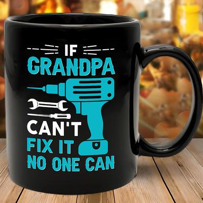 Funny Mug -If Grandpa Can't Fix It No One Can 11 Oz Ceramic Coffee Mugs - Funny Birthday Gifts For DadPapaGrandpaHusband