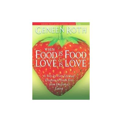 When Food Is Food & Love Is Love by Geneen Roth (Compact Disc - Unabridged)