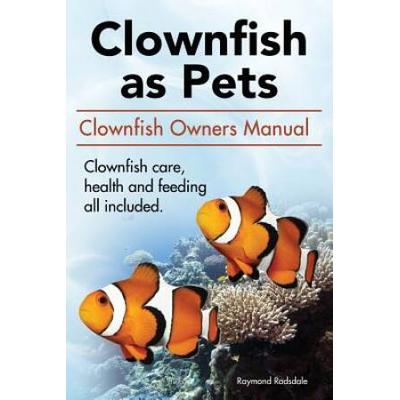 Clown Fish As Pets. Clown Fish Owners Manual. Clown Fish Care, Advantages, Health And Feeding All Included.