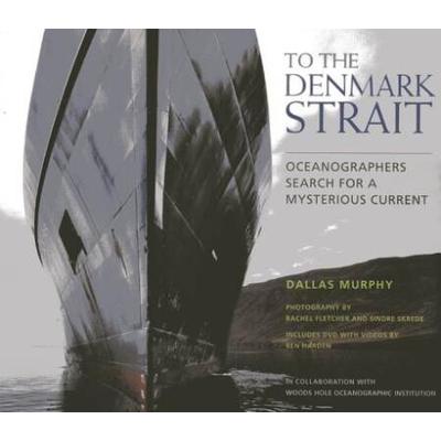To The Denmark Strait: An Oceanographer's Search For The Origins Of A Mysterious Current [With Dvd]