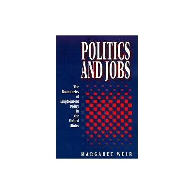 Politics and Jobs by Margaret Weir (Paperback - Reprint)