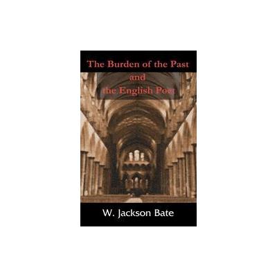 The Burden of the past and the English Poet by Walter Jackson Bate (Paperback - iUniverse, Inc.)