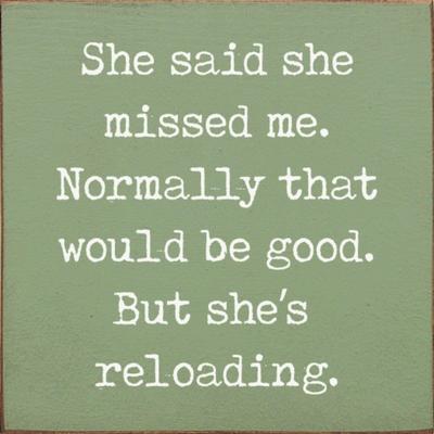 She Said She Missed Me But She's Reloading Solid Knotty Pine Story - 7x7