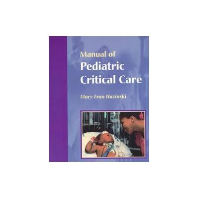 Manual of Pediatric Critical Care by Mary Fran Hazinski (Paperback - Mosby Inc)