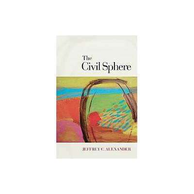 The Civil Sphere by Jeffrey C. Alexander (Hardcover - Oxford Univ Pr on Demand)