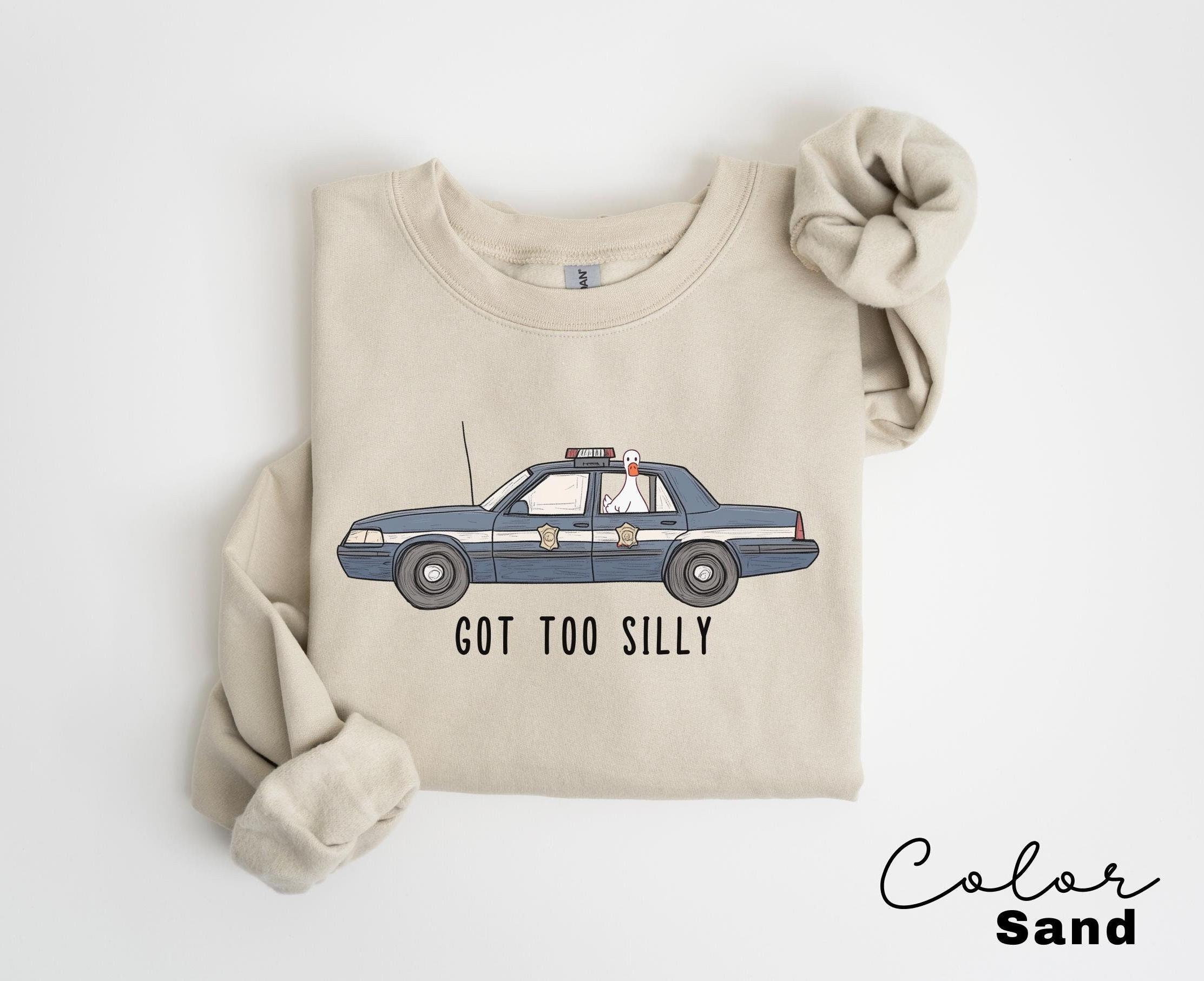 Felpa divertente Silly Goose, felpa Got Too Silly, girocollo Goose, Silly Goose, regalo meme divertente, girocollo Oche, macchina della polizia