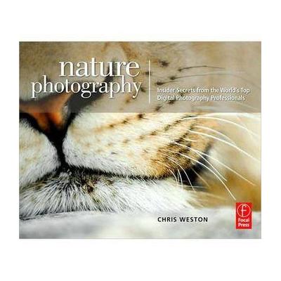 Focal Press Book: Nature Photography: Insider Secrets from the World's Top Digital Phot 9780240810164