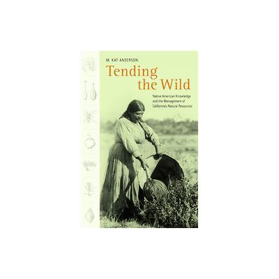Tending the Wild by M. Kat Anderson (Paperback - Univ of California Pr)
