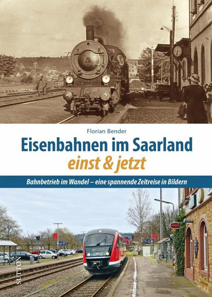 Eisenbahnen im Saarland einst und jetzt - Florian Bender