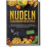Nudeln selber machen wie die Profis: Über 30 Nudelsorten ganz leicht selber machen mit und ohne Nudelmaschine & in 100 leckeren Rezepten aus aller Wel