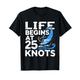 LIFE BEGINS AT 25 KNOTS Segelsport T-Shirt