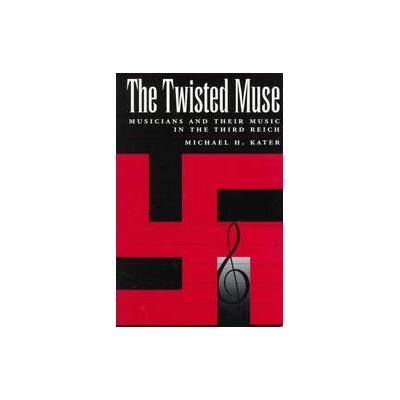 The Twisted Muse by Michael H. Kater (Paperback - Oxford Univ Pr on Demand)