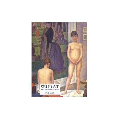 Seurat and the Avant-Garde by Paul Smith (Hardcover - Yale Univ Pr)