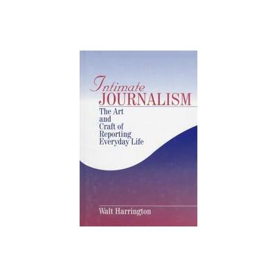 Intimate Journalism by Walt Harrington (Hardcover - Sage Pubns)